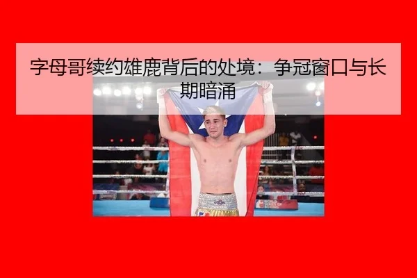 字母哥续约雄鹿背后的处境：争冠窗口与长期暗涌